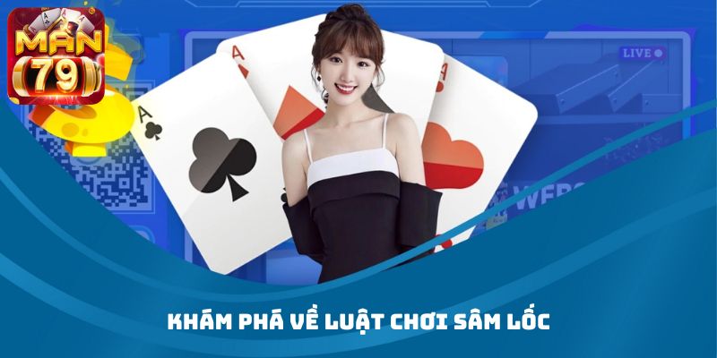 Khám phá về luật chơi Sâm Lốc mà thành viên mới nên nắm vững