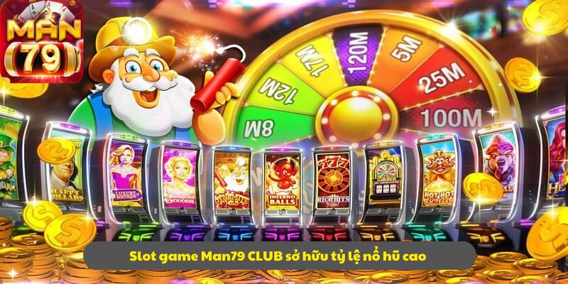 Slot game Man79 CLUB sở hữu tỷ lệ nổ hũ cao